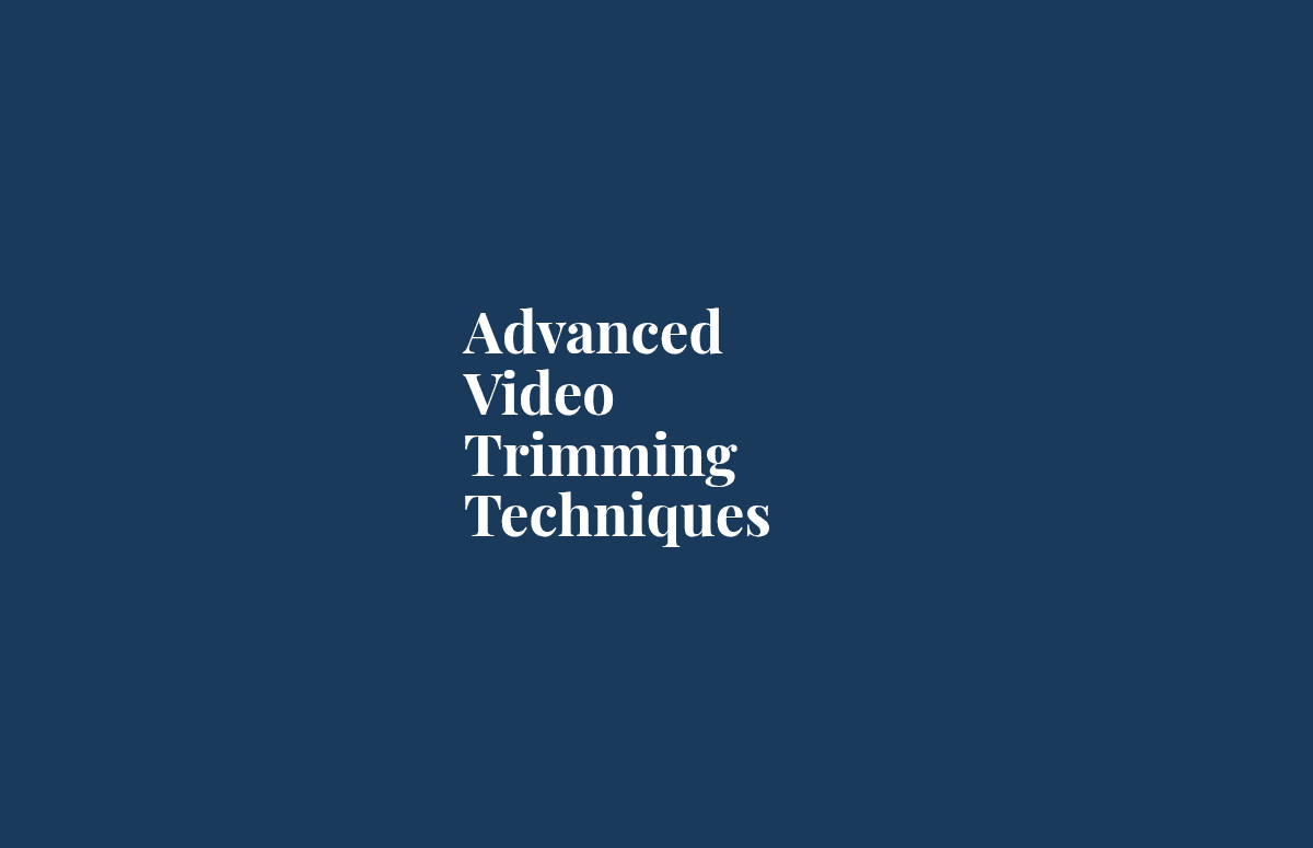 Advanced Video Trimming Techniques
